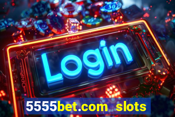 5555bet.com slots marca forte